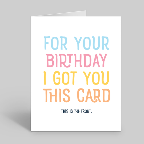 For your birthday I got you this card